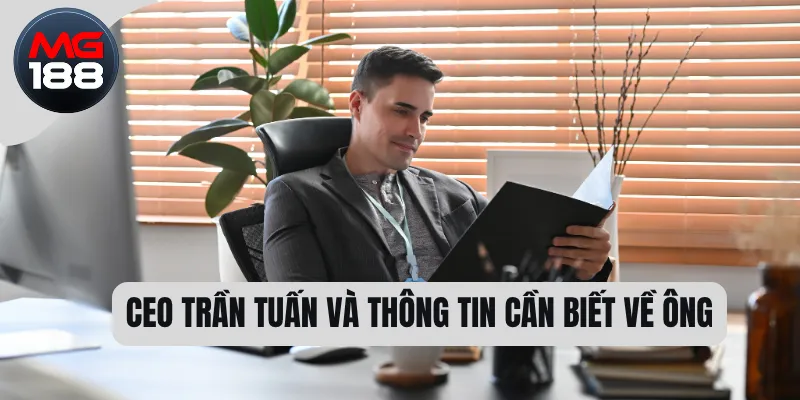 CEO Trần Tuấn và Thông tin cần biết về ông