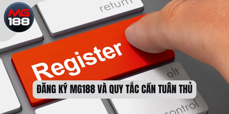 Đăng ký MG188 và quy tắc cần tuân thủ 