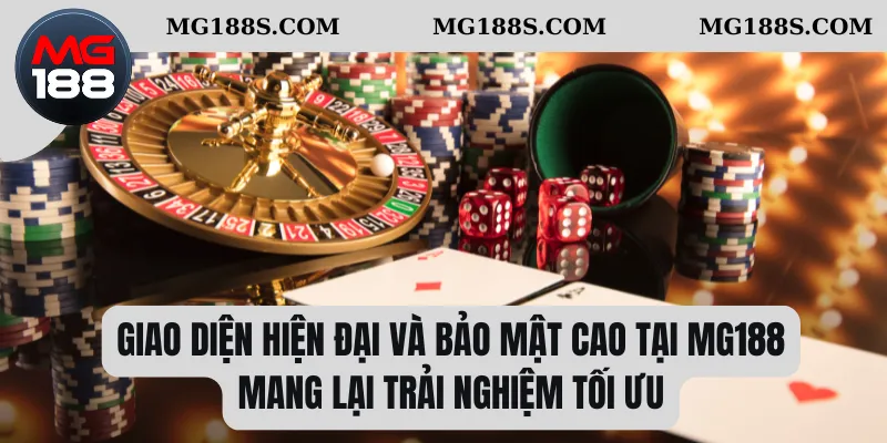 Giao diện hiện đại và bảo mật cao tại Mg188 mang lại trải nghiệm tối ưu