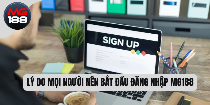 Lý do mọi người nên bắt đầu đăng nhập MG188 