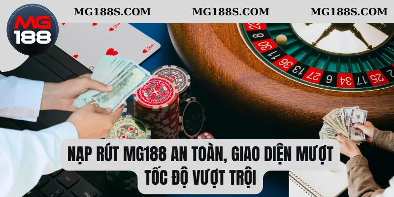 Nạp rút Mg188 an toàn, giao diện mượt, tốc độ vượt trội