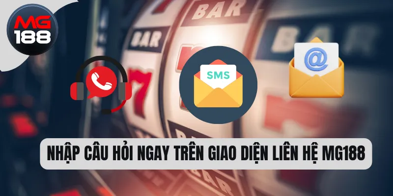 Nhập câu hỏi ngay trên giao diện liên hệ MG188 