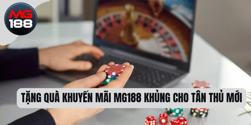 Tặng quà khuyến mãi MG188 khủng cho tân thủ mới