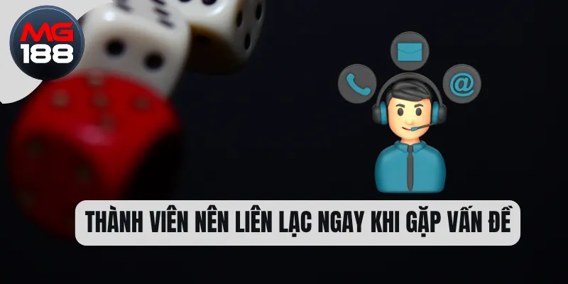 Thành viên nên liên lạc ngay khi gặp vấn đề