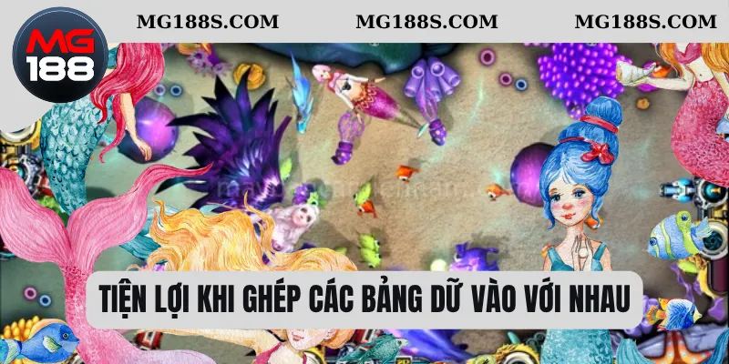 Tiện lợi khi ghép các bảng dữ vào với nhau 