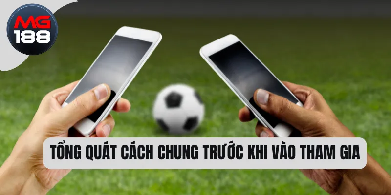 Tổng quát cách chung trước khi vào tham gia 