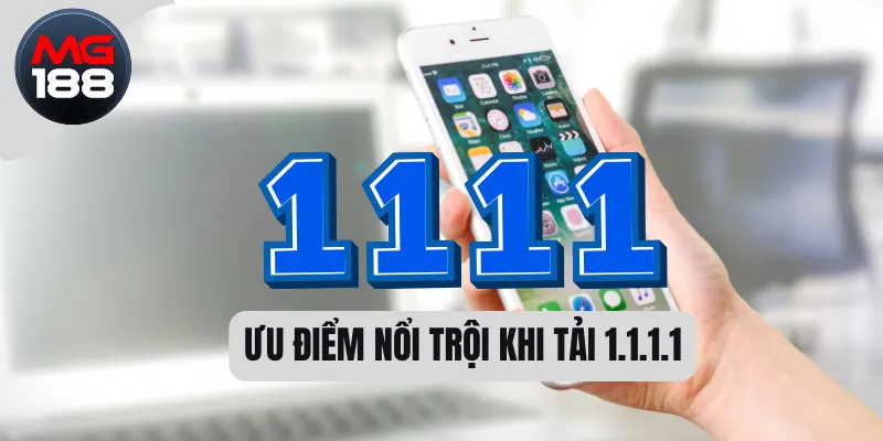 Ưu điểm nổi trội khi tải 1.1.1.1 
