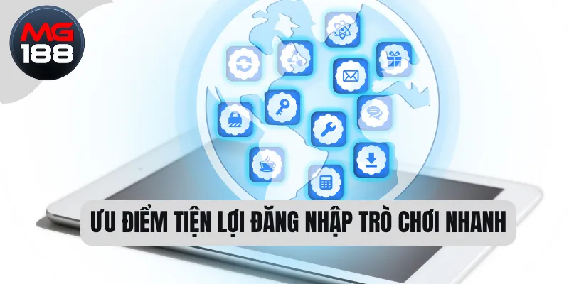 Ưu điểm tiện lợi đăng nhập trò chơi nhanh  