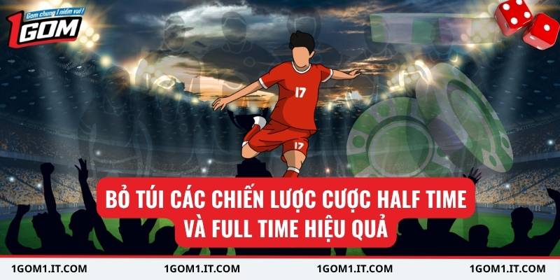 Bỏ túi các chiến lược cược half time và full time hiệu quả